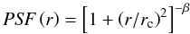 \begin{equation} {\it PSF}\left(r\right) = \left[1 + \left(r/r_{\rm c}\right)^2 \right]^{-\beta} \end{equation}
