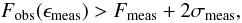 \begin{equation} F_\mathrm{obs}(\epsilon_\mathrm{meas}) > F_\mathrm{meas} + 2\sigma_\mathrm{meas},\label{eqn:cascade} \end{equation}