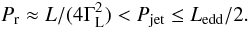 \begin{equation} P_\mathrm{r} \approx \fract{L}{(4\Gamma_\mathrm{L}^2)} < P_\mathrm{jet} \le L_\mathrm{edd}/2. \end{equation}