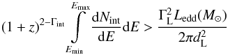 \begin{equation} (1 + z)^{2 - \Gamma_\mathrm{int} }\int\limits_{E_\mathrm{min}}^{E_\mathrm{max}}\Diff{N_\mathrm{int}}{E}\mathrm d E > \frac{\Gamma_\mathrm{L}^2L_\mathrm{edd}(M_\odot)}{2\pi d_\mathrm{L}^2}\label{eqn:eddington} \end{equation}