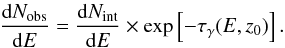 \begin{equation} \Diff{N_\mathrm{obs}}{E} = \Diff{N_\mathrm{int}}{E} \times \exp\left[-\tau_\gamma(E,z_0)\right]\label{eqn:abs}. \end{equation}