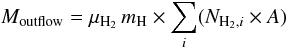 \begin{equation} M_{\rm outflow} = \mu_{\mathrm{H_{2}}} \, m_{\rm H} \times \sum_{i} (N_{{\rm H_{2}},i} \times A) \end{equation}