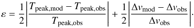 \begin{equation} \varepsilon = \frac{1}{2} \Bigg{|}\frac{T_{\rm peak,mod}-T_{\rm peak,obs}}{T_{\rm peak,obs}}\Bigg{|}+\frac{1}{2} \Bigg{|}\frac{\Delta v_{\rm mod}-\Delta v_{\rm obs}}{\Delta v_{\rm obs}}\Bigg{|}\cdot \end{equation}