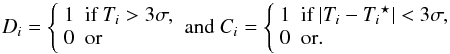 \begin{equation} D_i = \left \{ \begin{array}{rl} 1 & {\textrm{if}}~ T_i > 3\sigma ,\\ 0 & {\textrm{or}} \end{array} \right. {\rm and}~ C_i = \left \{ \begin{array}{rl} 1 & {\textrm{if}}~ |T_i -{T_i}^{\star}| <3\sigma ,\\ 0 & {\textrm{or}.} \end{array} \right. \end{equation}