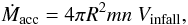 \begin{equation} \label{infallrate} \dot{M}_{\rm acc} =4\pi R^2 m n~ V_{\rm infall}, \end{equation}