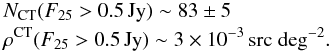 \begin{eqnarray*} && N_{\rm CT} (F_{25}> 0.5 \,{\rm Jy}) \sim 83 \pm 5 \\ && \rho^{\rm CT} (F_{25}> 0.5 \,{\rm Jy})\sim 3 \times10^{-3}\,\rm src~deg^{-2} . \end{eqnarray*}