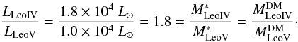 \begin{equation} \label{eq:ratio} \frac{L_{\rm LeoIV}} {L_{\rm LeoV}} = \frac{1.8 \times 10^4~ L_{\odot} } {1.0 \times 10^4~ L_{\odot}} = 1.8 = \frac{M^*_{\rm LeoIV}} {M^*_{\rm LeoV}} = \frac{M^{\rm DM}_{\rm LeoIV}} {M^{\rm DM}_{\rm LeoV}}\cdot \end{equation}