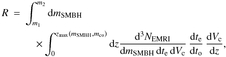 \begin{eqnarray} \label{eq:general} R&=&\int_{m_1}^{m_2}{\rm d}m_{\rm SMBH}\,\nonumber\\ &&\quad\times \int_0^{z_{\rm max}(m_{\rm SMBH}, m_{\rm co})}{\rm d}z\frac{{\rm d}^3N_{\rm EMRI}}{{\rm d}m_{\rm SMBH}\,{\rm d}t_{\rm e}\,{\rm d}V_{\rm c}}\,\frac{{\rm d}t_{\rm e}}{{\rm d}{t_{\rm o}}}\,\frac{{\rm d}V_{\rm c}}{{\rm d}z}, \end{eqnarray}