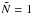 \hbox{$\tilde{N}=1$}