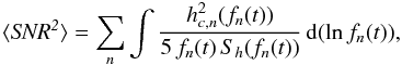 \appendix \setcounter{section}{1} \begin{equation} \langle {\it SNR^2}\rangle=\sum_n\int{}\frac{h_{c,n}^2(f_n(t))}{5\,{}f_n(t)\,{}S_h(f_n(t))}\,{}{\rm d}(\ln{f_n(t)}), \end{equation}