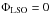 \hbox{$\Phi{}_{\rm LSO}=0$}