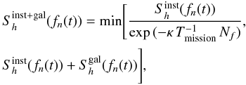 \appendix \setcounter{section}{1} \begin{eqnarray} &&S_h^{\rm inst+gal}(f_n(t))=\textrm{min}\Bigg[\frac{S_h^{\rm inst}(f_n(t))}{\exp{(-\kappa{}\,{}T_{\rm mission}^{-1}\,{}N_f)}},\nonumber\\ &&S_h^{\rm inst}(f_n(t))+S_h^{\rm gal}(f_n(t))\Bigg], \end{eqnarray}
