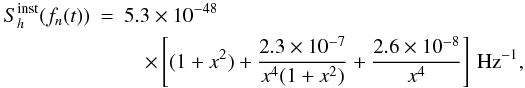 \appendix \setcounter{section}{1} \begin{eqnarray} S_h^{\rm inst}(f_n(t))&=&5.3\times{}10^{-48}\nonumber\\ &&\quad\times\left[(1+x^2)+\frac{2.3\times{}10^{-7}}{x^4(1+x^2)}+\frac{2.6\times{}10^{-8}}{x^4}\right]\,{}\textrm{Hz}^{-1}, \end{eqnarray}
