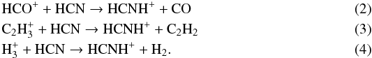 \begin{eqnarray} \label{reac-hco+_hcn}&&\rm HCO^+ + HCN \rightarrow HCNH^+ + CO \\ \label{reac-c2h3+_hcn} &&\rm C_2H_3^+ + HCN \rightarrow HCNH^+ + C_2H_2 \\ \label{reac-h3+_hcn}&&\rm H_3^+ + HCN \rightarrow HCNH^+ + H_2. \end{eqnarray}