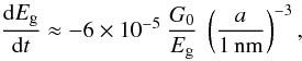 \begin{equation} \frac{{\rm d}E_{\rm g}}{{\rm d}t} \approx - 6 \times 10^{-5} \ \frac{G_0}{E_{\rm g} } \ \left( \frac{a}{\rm 1\,nm} \right) ^{-3}, \end{equation}