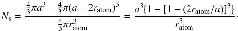 \appendix \setcounter{section}{1} \begin{equation} N_{\rm s} = \frac{\frac{4}{3}\pi a^3-\frac{4}{3} \pi (a-2 r_{\rm atom})^3}{\frac{4}{3}\pi r_{\rm atom}^3} = \frac{a^3\{1-[1-(2r_{\rm atom} /a)]^3\}}{r_{\rm atom}^3}\cdot \end{equation}