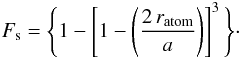 \appendix \setcounter{section}{1} \begin{equation} F_{\rm s} = \Bigg\{ 1-\left[ 1-\left(\frac{2 \, r_{\rm atom}}{a}\right) \right]^3 \Bigg\}\cdot \end{equation}