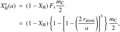 \appendix \setcounter{section}{1} \begin{eqnarray} X_{\rm H}^{\rm s}(a) &=&\displaystyle (1-X_{\rm H}) \, F_{\rm s} \frac{m_{\rm C}}{2} \nonumber \\ & =&\displaystyle (1-X_{\rm H}) \, \Bigg\{ 1-\left[ 1-\left(\frac{2 \, r_{\rm atom}}{a}\right) \right]^3 \Bigg\} \, \frac{m_{\rm C}}{2}, \end{eqnarray}