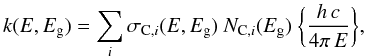 \appendix \setcounter{section}{2} \begin{equation} k(E,E_{\rm g} ) = \sum_i \sigma_{{\rm C},i}(E,E_{\rm g}) \ N_{{\rm C},i}(E_{\rm g}) \ \bigg\{ \frac{ h\, c }{ 4 \pi \, E } \bigg\}, \label{eq_k_decomposition} \end{equation}