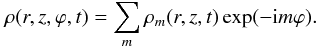 \begin{equation} \rho(r,z,\varphi,t)=\sum_m \rho_m(r,z,t)\exp(-{\rm i}m\varphi). \end{equation}
