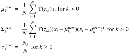 \begin{eqnarray} \label{Mstep} \mu_k^{\rm new}&=&\frac{\displaystyle 1}{\displaystyle N}\displaystyle\sum_{i=1}^N\Upsilon(z_{ik})x_i \textup{ for }k>0 \nonumber\\ \Sigma_k^{\rm new}&=&\frac{\displaystyle 1}{\displaystyle N}\displaystyle\sum_{i=1}^N\Upsilon(z_{ik})(x_i-\mu_k^{\rm new})(x_i-\mu_k^{\rm new})^T \textup{ for }k>0 \nonumber\\ \tau_k^{\rm new}&=&\frac{\displaystyle N_k}{\displaystyle N} \textup{ for }k\geq0 \end{eqnarray}