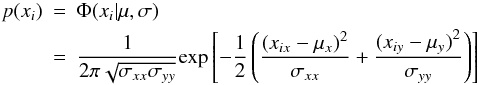\begin{eqnarray} \label{diagGaussians} p(x_i)&=&\Phi(x_i|\mu,\sigma) \nonumber\\ &=&\frac{\displaystyle 1}{\displaystyle 2\pi\sqrt{\sigma_{xx}\sigma_{yy}}}\textup{exp}\left [ -\frac{\displaystyle 1}{\displaystyle 2}\left (\frac{\displaystyle (x_{ix}-\mu_{x})^2}{\displaystyle \sigma_{xx}} + \frac{\displaystyle (x_{iy}-\mu_{y})^2}{\displaystyle \sigma_{yy}}\right) \right ] \end{eqnarray}