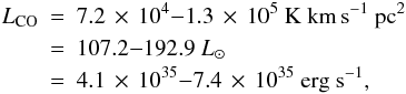 \begin{eqnarray} L_{\rm{CO}}&=&7.2\,\times\,10^4{-}1.3\,\times\,10^5~{\rm{K~km\,s^{-1}~pc{^2}}} \nonumber \\ &=&107.2 {-} 192.9 ~L_\odot \nonumber \\ &=&4.1 \,\times\, 10^{35} {-} 7.4 \,\times\, 10^{35}~{\rm{erg~s^{-1}}}, \nonumber \end{eqnarray}