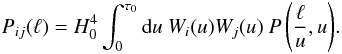 \begin{equation} P_{ij}(\ell) = H_{0}^{4} \int_{0}^{\tau_0} {\rm d}u~ W_{i}(u) W_{j}(u)~ {P \left({\ell \over u},u \right)} . \label{pijl} \end{equation}