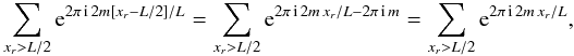 \begin{equation*} \sum_{x_r>L/2} {\rm e}^{2 \pi\, {\rm i}\, 2m[x_r-L/2]/L} = \sum_{x_r>L/2} {\rm e}^{2 \pi\, {\rm i}\, 2m\, x_r/L - 2 \pi\, {\rm i}\, m} = \sum_{x_r>L/2} {\rm e}^{2 \pi\, {\rm i}\, 2m\, x_r/L }, \end{equation*}