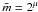 \hbox{$\bar m = 2^\mu$}