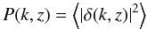 \begin{equation} \label{pk} P(k,z) = \left\langle | \delta(k,z) |^2 \right\rangle \end{equation}
