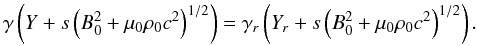 \begin{equation} \gamma \left(Y + s \left(B_0^2 +\mu_0 \rho_0 c^2\right)^{1/2} \right) = \gamma_r \left(Y_r + s \left(B_0^2 +\mu_0 \rho_0 c^2\right)^{1/2} \right). \label{solYunperturb} \end{equation}