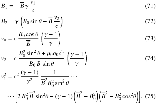 \begin{eqnarray} \label{B1v1NL} && B_1 = -\, {\overline {B}} \, \gamma \, \frac{v_1}{c} \\[0.5mm] \label{B2v2NL}&& B_2 = \gamma \, \left(B_0 \sin\theta - {\overline {B}} \, \frac{v_2}{c}\right) \\[0.5mm] &&v_n = c\, \frac{B_0 \cos \theta}{ {\overline{B}}} \, \left(\frac{\gamma - 1}{\gamma}\right) \label{v_nNL} \\[0.5mm] \label{v2solo}&& v_2 = c \ \frac{B_0^2 \sin^2 \theta + \mu_0 \rho_0 c^2}{ B_0\, {\overline{B}} \, \sin \theta } \ \left(\frac{\gamma -1}{\gamma}\right) \\[0.5mm] &&v_1^2 = c^2 \, \frac{(\gamma -1) }{\gamma^2} \, \frac{1}{{\overline{B}}^2 B_0^2 \sin^2 \theta} \cdots \nonumber \\[0.5mm] \label{v1carresolo} &&\quad \cdots \left[ 2\, B_0^2 \, {\overline{B}}^2 \!\sin^2\! \theta - (\gamma -1) \left({\overline{B}}^2 - B_0^2\right) \left({\overline{B}}^2 - B_0^2 \cos^2\! \theta\right) \right]\!. \end{eqnarray}