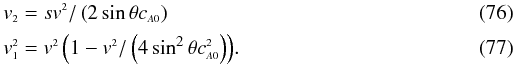 \begin{eqnarray} &&v_{\scriptscriptstyle{2}} = s v^{\scriptscriptstyle{2}}/\left(2 \sin \theta c_{\scriptscriptstyle{A0}}\right) \\[0.5mm] &&v_{\scriptscriptstyle{1}}^{\scriptscriptstyle{2}} = v^{\scriptscriptstyle{2}} \left(1 - v^{\scriptscriptstyle{2}}/ \left(4 \sin^2\theta c_{\scriptscriptstyle{A0}}^{\scriptscriptstyle{2}}\right)\right)\!. \end{eqnarray}