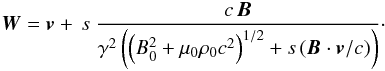 \begin{equation} {\vec{W}} = {\vec{v}} + \, s \ \frac{ c \, {\vec{B}}}{\gamma^2 \left(\left(B_0^2 + \mu_0 \rho_0 c^2\right)^{1/2} + s \, ({\vec{B}} \cdot {\vec{v}}/c)\right) } \cdot \label{vitcaract} \end{equation}