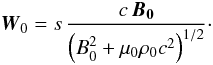 \begin{equation} {\vec{W}}_{0} = s \, \frac{c \, {\vec{B_0}}}{\left(B_0^2 + \mu_0 \rho_0 c^2\right)^{1/2}} \cdot \label{vitcaractreposinst} \end{equation}