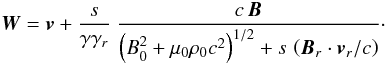 \begin{equation} {\vec{W}} = {\vec{v}} + \frac{s}{\gamma \gamma_r} \ \frac{c \, {\vec{B}}}{\left(B_0^2 + \mu_0 \rho_0 c^2\right)^{1/2} + s \, \left({\vec{B}_r} \cdot {\vec{v}}_r/c\right)} \cdot \label{vitcaractversion2} \end{equation}
