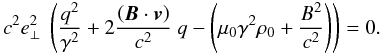 \appendix \setcounter{section}{1} \begin{equation} c^2 {e}_\perp^2 \ \left(\frac{q^2}{\gamma^2} + 2 \frac{\left({\vec{B}} \cdot {\vec{v}}\right)}{c^2} \ q - \left(\mu_0 \gamma^2 \rho_0 + \frac{B^2}{c^2} \right) \right) = 0. \label{eqpourqmouvementperp} \end{equation}