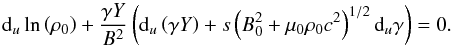 \appendix \setcounter{section}{1} \begin{equation} {\rm d}_u \ln\left(\rho_0\right) + \frac{\gamma Y}{B^2} \left({\rm d}_u \left(\gamma Y\right) + s \left(B_0^2 +\mu_0 \rho_0 c^2\right)^{1/2} {\rm d}_u\gamma\right) = 0. \label{premasspropreconst} \end{equation}