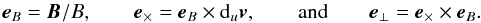 \begin{equation} {\vec{e}}_B = {\vec{B}}/B, \qquad {\vec{e}}_\times = {\vec{e}}_B \times {\rm d}_u{\vec{v}},\qquad {\mathrm{and}} \qquad {\vec{e}}_\perp = {\vec{e}}_\times \times {\vec{e}}_B. \end{equation}