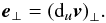 \begin{equation} {\vec{e}}_\perp = \left({\rm d}_u {\vec{v}}\right)_\perp\!. \label{eperpetdvduperp} \end{equation}