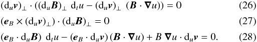 \begin{eqnarray} \label{inducsur1} &&\left({\rm d}_u {\vec{v}} \right)_\perp \cdot \left(\left({\rm d}_u {\vec{B}} \right)_{\perp} \, {\rm d}_t u - \left({\rm d}_u {\vec{v}}\right)_{\perp} \ \left({\vec{B}} \cdot {\boldsymbol{\nabla}} u \right) \right) = 0 \\[0.5mm] \label{inducsur2} && \left({\vec{e}}_B \times \left({\rm d}_u{\vec{v}} \right)_\perp\right) \cdot \left({\rm d}_u {\vec{B}} \right)_\perp = 0 \\[0.5mm] \label{inducsur3} &&\left({\vec{e}}_B \cdot {\rm d}_u {\vec{B}}\right) \ {\rm d}_t u - \left({\vec{e}}_B \cdot {\rm d}_u {\vec{v}}\right) \left({\vec{B}} \cdot {\boldsymbol{\nabla}} u \right) + B\ {\boldsymbol{\nabla}} u \cdot {\rm d}_u{\vec{v}} = 0. \end{eqnarray}