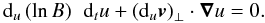 \begin{equation} {\rm d}_u\left(\ln B\right) \ \, {\rm d}_t u + \left({\rm d}_u {\vec{v}}\right)_\perp \cdot {\boldsymbol{\nabla}} u = 0. \label{fluxconserv} \end{equation}
