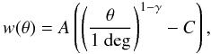 \begin{equation} w(\theta) = A \left ( \left ( \frac{\theta}{\rm 1~deg} \right ) ^{1-\gamma} - C \right ), \label{eq:acf} \end{equation}