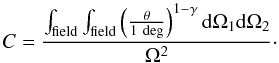 \begin{equation} \label{eq:ic} C = \frac{\int_{\rm field} \int_{\rm field} \left ( \frac{\theta}{\rm 1~deg} \right )^{1-\gamma} {\rm d}\Omega_1 {\rm d}\Omega_2}{\Omega^2}\cdot \end{equation}