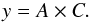 \begin{equation} y = A \times C. \end{equation}
