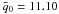 \hbox{$\bar q_0=11.10$}