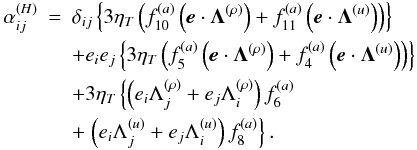 \appendix \setcounter{section}{1} \begin{eqnarray} \alpha_{ij}^{(H)} & = & \delta_{ij}\left\{ 3\eta_{T}\left(f_{10}^{(a)}\left(\vec{e}\cdot\boldsymbol{\Lambda}^{(\rho)}\right)+f_{11}^{(a)}\left(\vec{e}\cdot\boldsymbol{\Lambda}^{(u)}\right)\right)\right\} \label{eq:alpha}\nonumber \\ && + e_{i}e_{j}\left\{ 3\eta_{T}\left(f_{5}^{(a)}\left(\vec{e}\cdot\boldsymbol{\Lambda}^{(\rho)}\right)+f_{4}^{(a)}\left(\vec{e}\cdot\boldsymbol{\Lambda}^{(u)}\right)\right)\right\} \nonumber \\ && + 3\eta_{T}\left\{ \left(e_{i}\Lambda_{j}^{(\rho)}+e_{j}\Lambda_{i}^{(\rho)}\right)f_{6}^{(a)}\right. \nonumber \\ &&+\left. \left(e_{i}\Lambda_{j}^{(u)}+e_{j}\Lambda_{i}^{(u)}\right)f_{8}^{(a)}\right\} . \end{eqnarray}