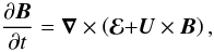 $$ \frac{\partial\vec{B}}{\partial t}=\boldsymbol{\nabla}\times\left(\mathbf{\boldsymbol{\mathcal{E}}+}\vec{U}\times\vec{B}\right), $$