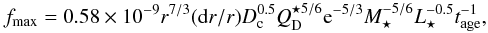 \begin{eqnarray} f_{\mathrm{max}} = 0.58 \times 10^{-9} r^{7/3} ({\rm d}r/r) D_{\rm c}^{0.5}Q_{\rm D}^{\star 5/6}{\rm e}^{-5/3}M_{\star}^{-5/6} L_{\star}^{-0.5} t_{\mathrm{age}}^{-1}, \end{eqnarray}